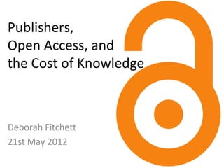 Publishers,
Open Access, and
the Cost of Knowledge



Deborah Fitchett
21st May 2012
 