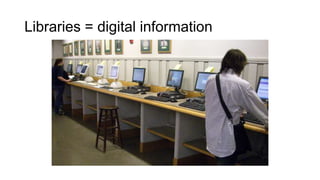 Libraries = digital information
 