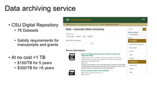 Data archiving service
• CSU Digital Repository
• 78 Datasets
• Satisfy requirements for
manuscripts and grants
• At no cost <1 TB
• $150/TB for 5 years
• $300/TB for >5 years
 
