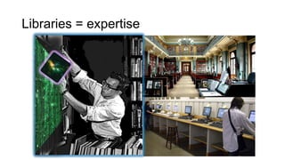 Libraries = expertise
 