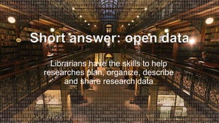 Librarians have the skills to help
researches plan, organize, describe
and share research data
Adelaide State Library of South Australia
 