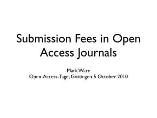 Submission Fees in Open
    Access Journals
                 Mark Ware
  Open-Access-Tage, Göttingen 5 October 2010
 