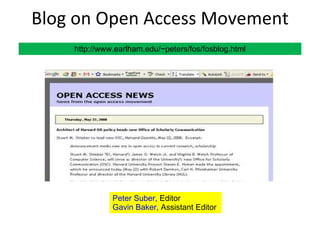 Blog on Open Access Movement Peter Suber , Editor Gavin Baker , Assistant Editor http://www.earlham.edu/~peters/fos/fosblog.html 