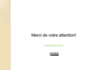 Merci de votre attention!
mandiaye7@gmail.com
 