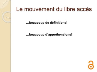 Le mouvement du libre accès
…beaucoup de définitions!
…beaucoup d’appréhensions!
 