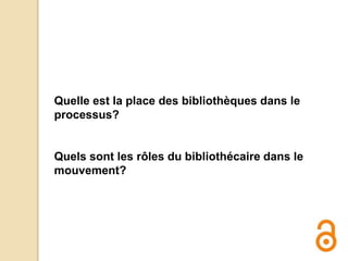 Quelle est la place des bibliothèques dans le
processus?
Quels sont les rôles du bibliothécaire dans le
mouvement?
 