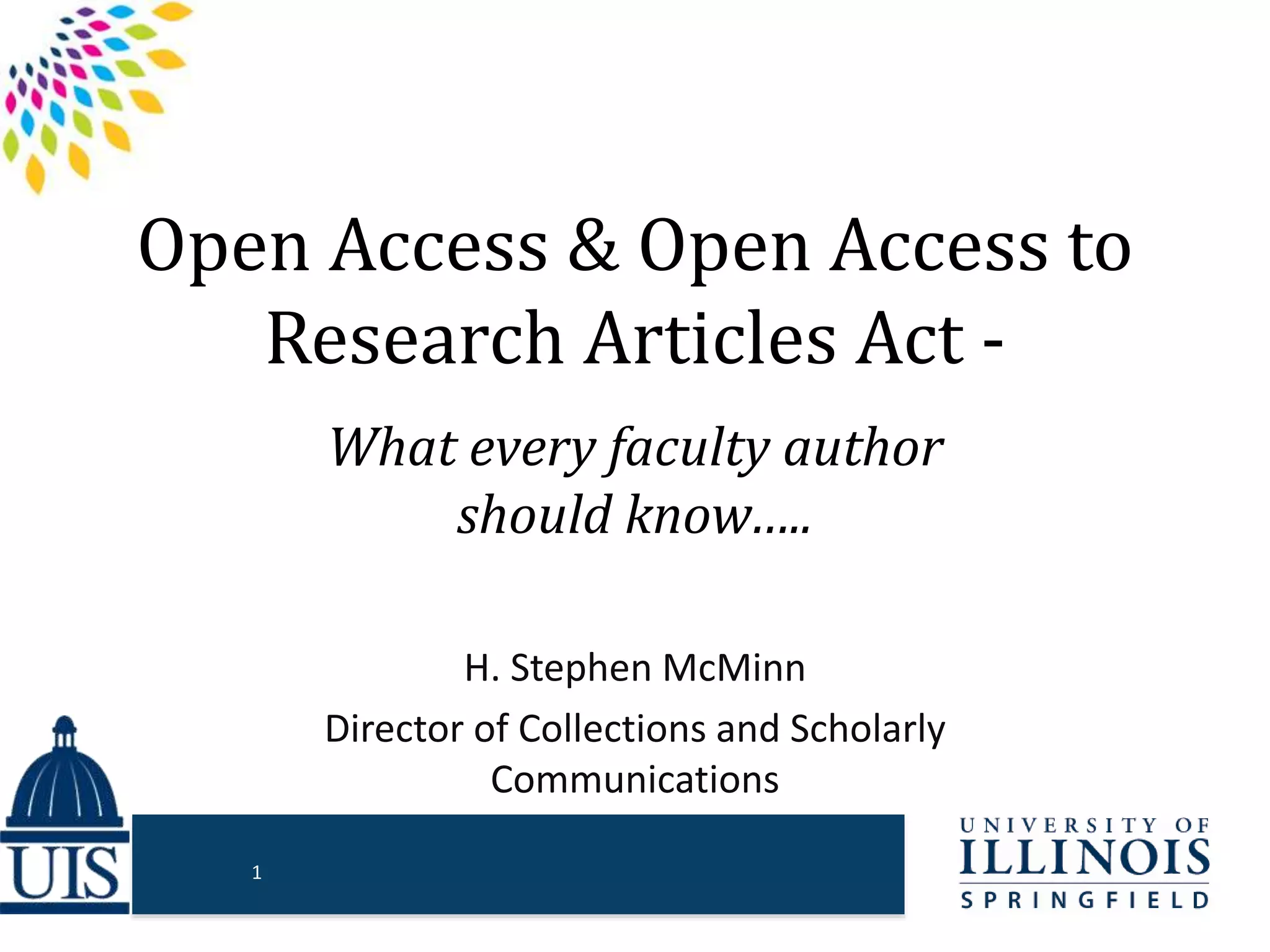 Open Access & Open Access to
Research Articles Act -
What every faculty author
should know…..
H. Stephen McMinn
Director of Collections and Scholarly
Communications
1
 