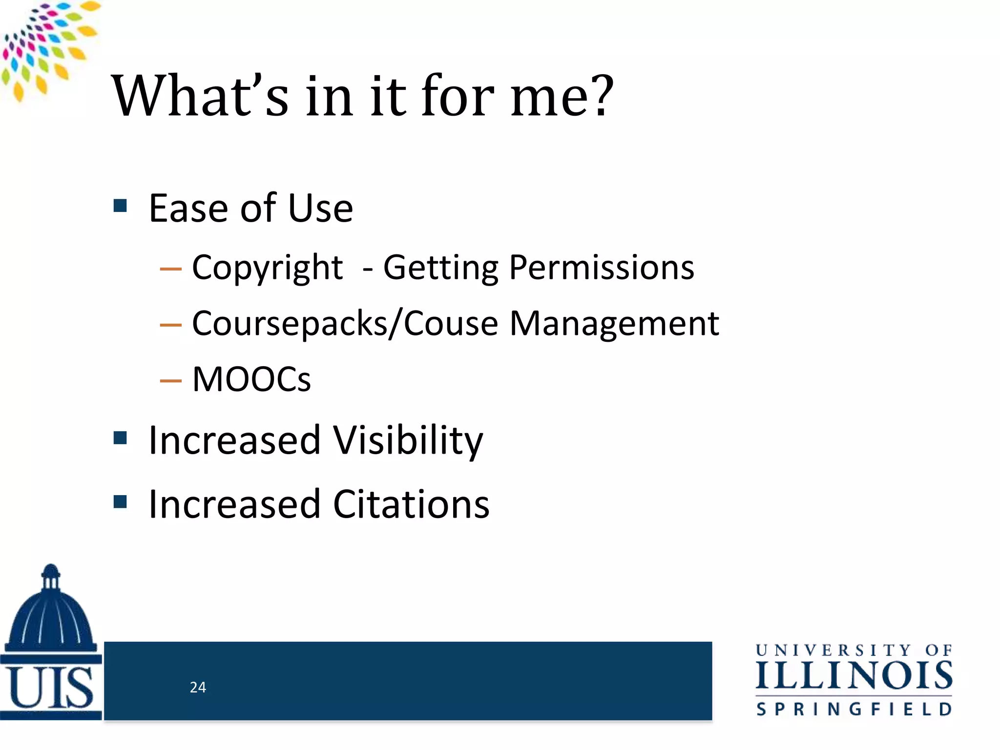 What’s in it for me?
 Ease of Use
– Copyright - Getting Permissions
– Coursepacks/Couse Management
– MOOCs
 Increased Visibility
 Increased Citations
24
 