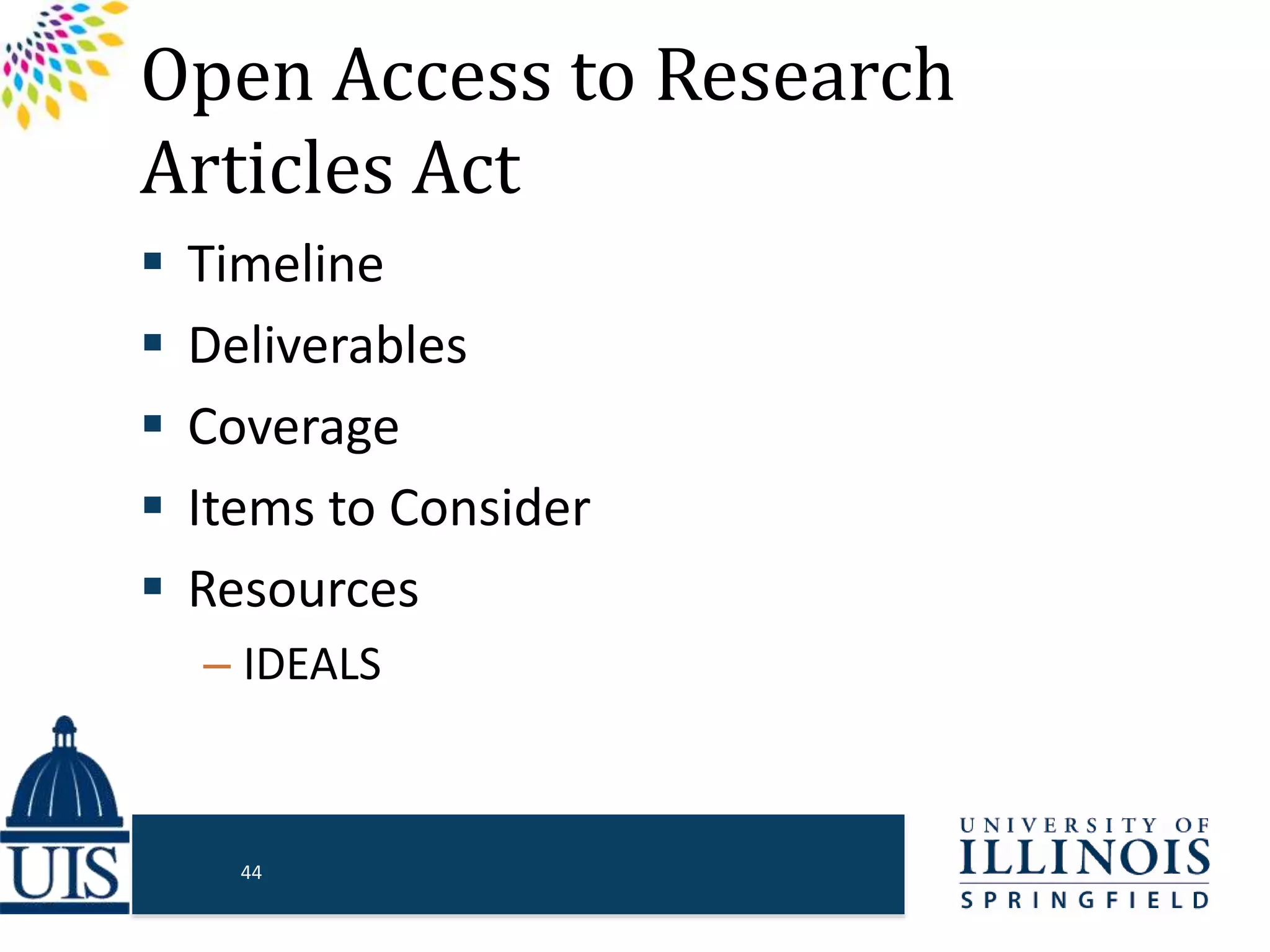 Open Access to Research
Articles Act
 Timeline
 Deliverables
 Coverage
 Items to Consider
 Resources
– IDEALS
44
 