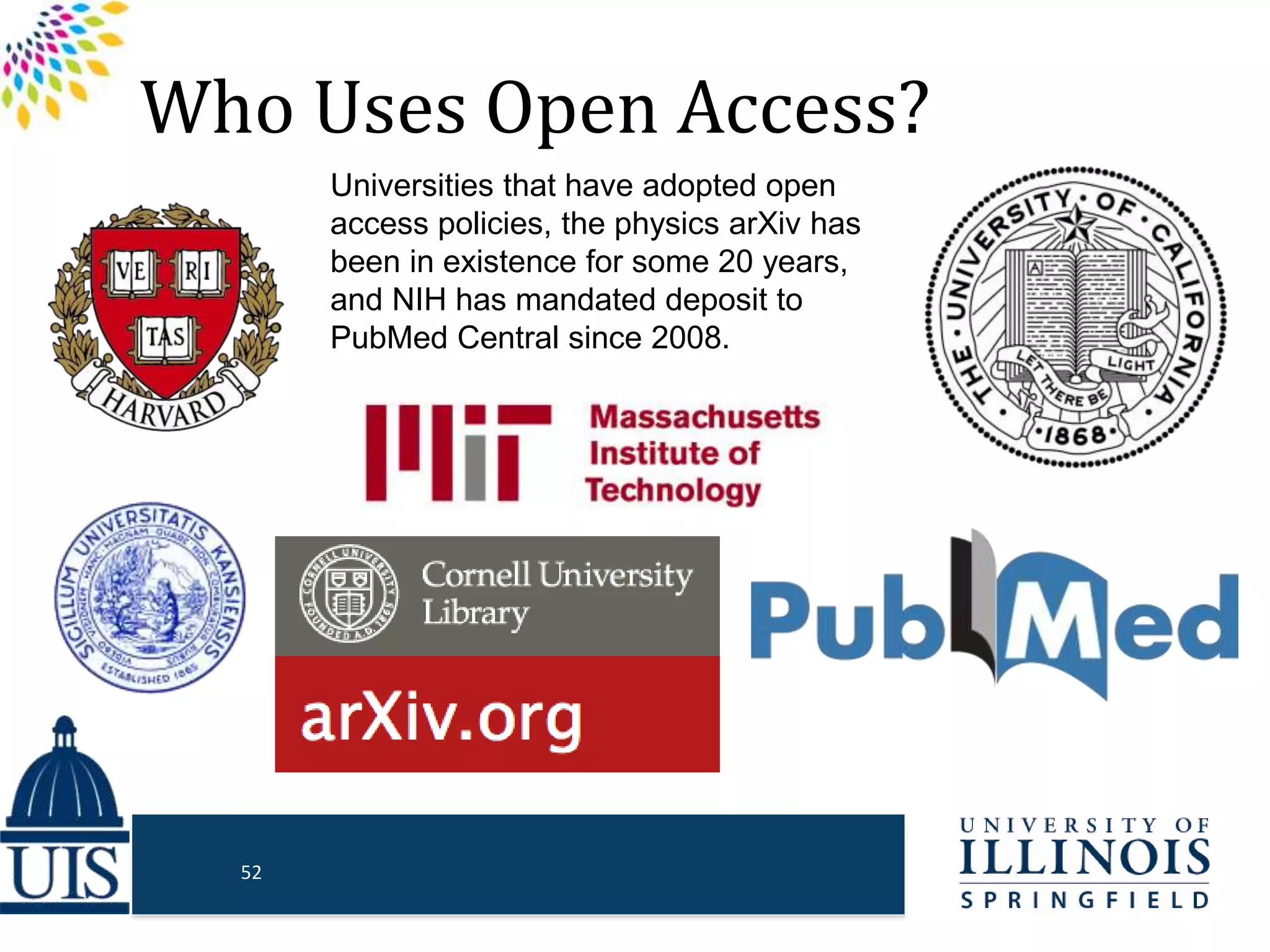 Who Uses Open Access?
Universities that have adopted open
access policies, the physics arXiv has
been in existence for some 20 years,
and NIH has mandated deposit to
PubMed Central since 2008.
52
 