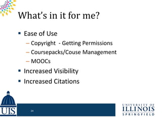 What’s in it for me?
 Ease of Use
– Copyright - Getting Permissions
– Coursepacks/Couse Management
– MOOCs
 Increased Visibility
 Increased Citations
24
 