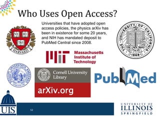 Who Uses Open Access?
Universities that have adopted open
access policies, the physics arXiv has
been in existence for some 20 years,
and NIH has mandated deposit to
PubMed Central since 2008.
52
 