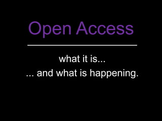 Open Access
        what it is...
... and what is happening.
 