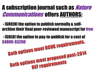 A subscription journal such as Nature
Communications offers AUTHORS:
- [GREEN] the option to publish normally & selfarchive their final peer-reviewed manuscript for free
- [GOLD] the option to pay-to-publish for a cost of
$4800-$5200

 