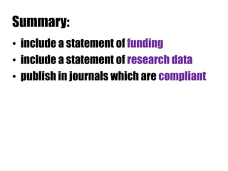 Summary:
• include a statement of funding
• include a statement of research data
• publish in journals which are compliant

 