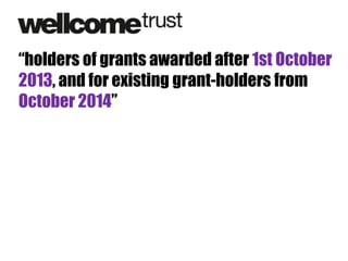 “holders of grants awarded after 1st October
2013, and for existing grant-holders from
October 2014”

 