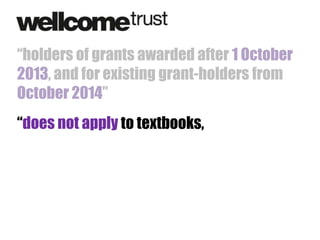 “holders of grants awarded after 1 October
2013, and for existing grant-holders from
October 2014”
“does not apply to textbooks,

 
