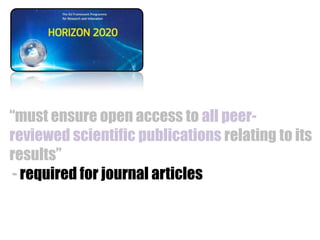 “must ensure open access to all peerreviewed scientific publications relating to its
results”
- required for journal articles

 