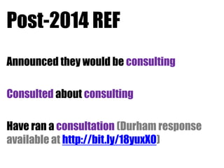 Post-2014 REF
Announced they would be consulting

Consulted about consulting
Have ran a consultation (Durham response
available at http://bit.ly/18yuxXO)

 