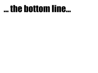 … the bottom line…

 