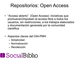 Repositorios: Open Access <ul><li>“ Acceso abierto”  (Open Access): iniciativas que promueven/impulsan el acceso libre a t...