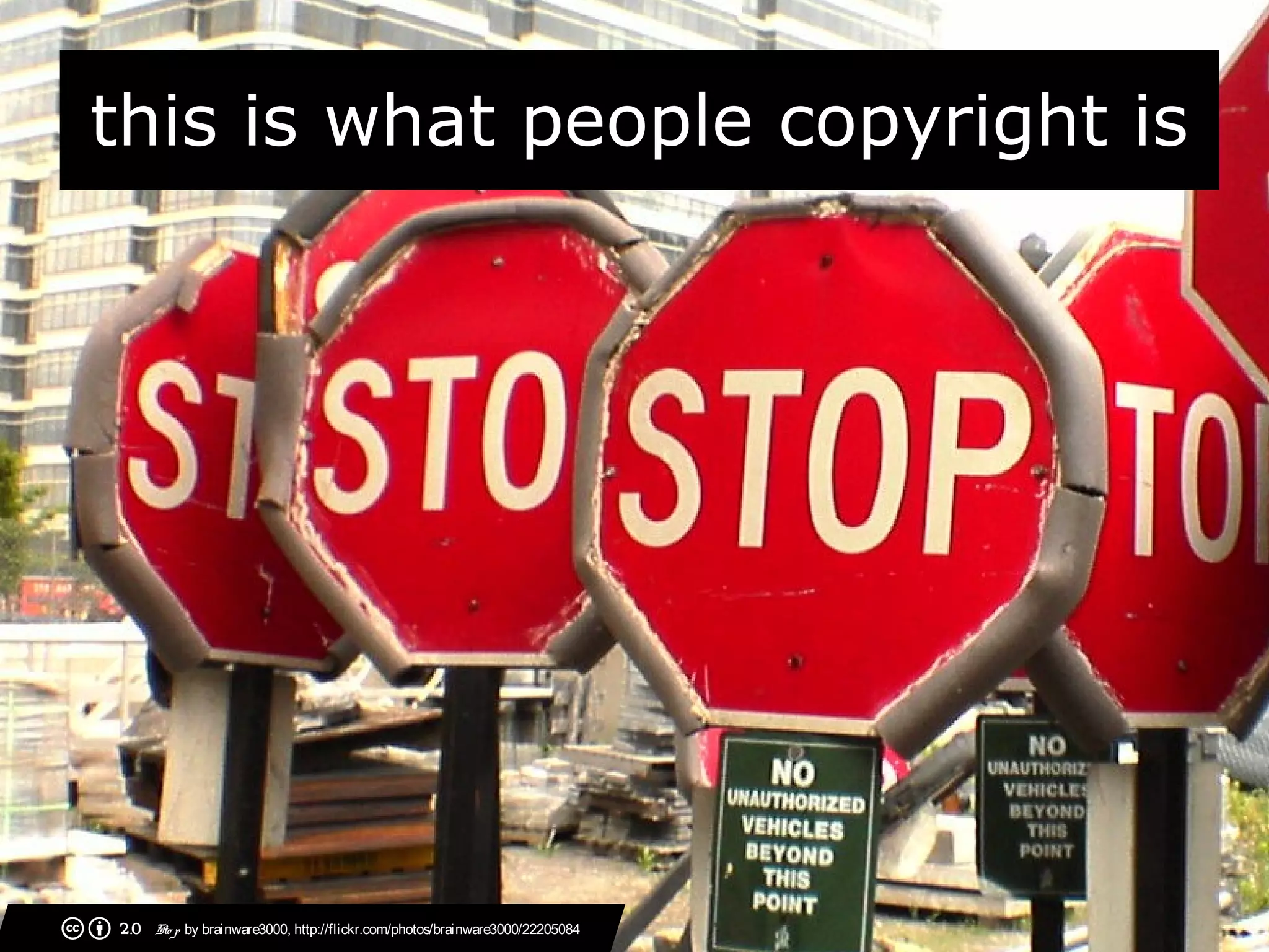 this is what people copyright is




2.0   Sto p by brainware3000, http://flickr.com/photos/brainware3000/22205084
 