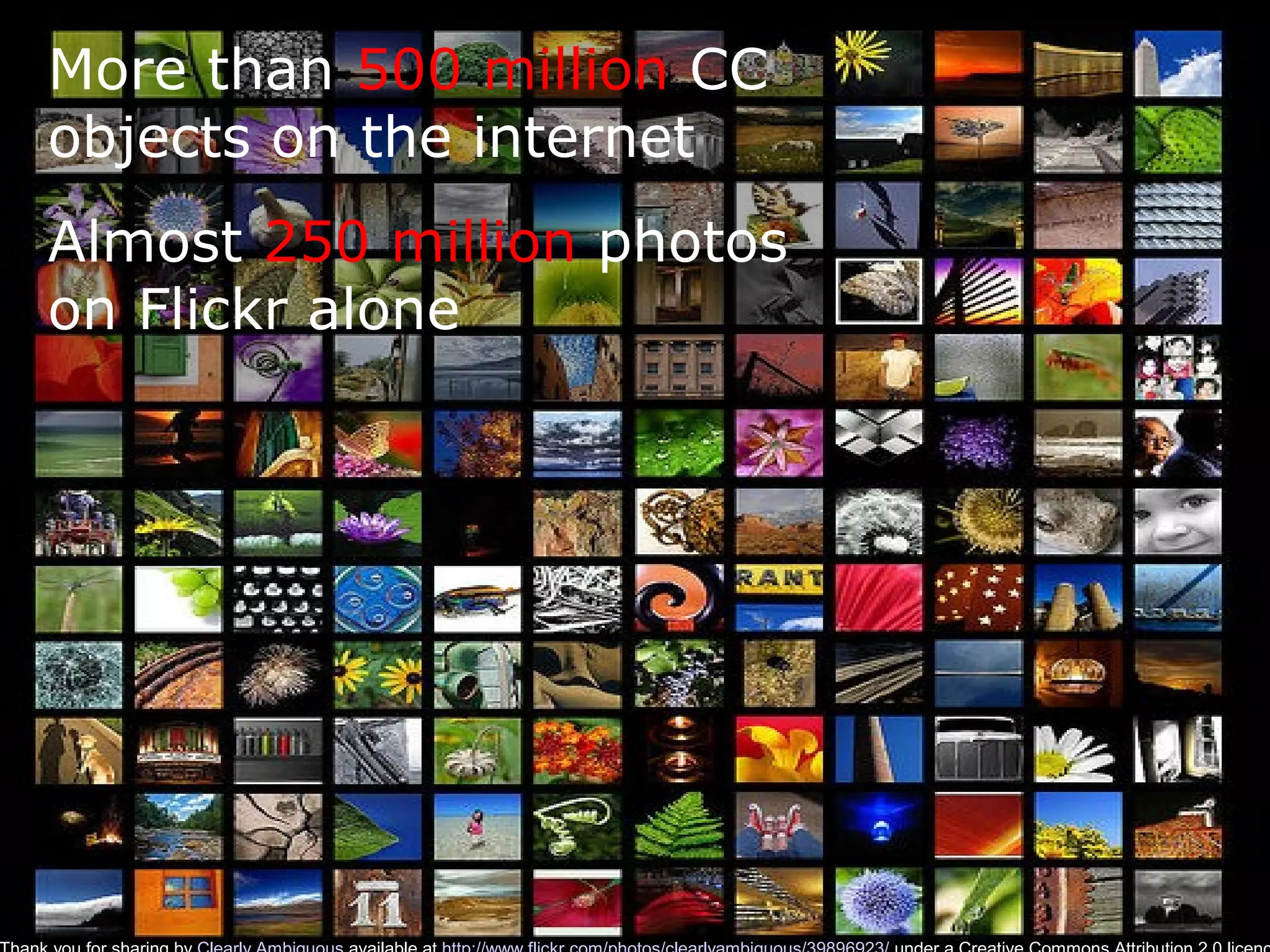 More than 500 million CC
objects on the internet
Almost 250 million photos
on Flickr alone
 