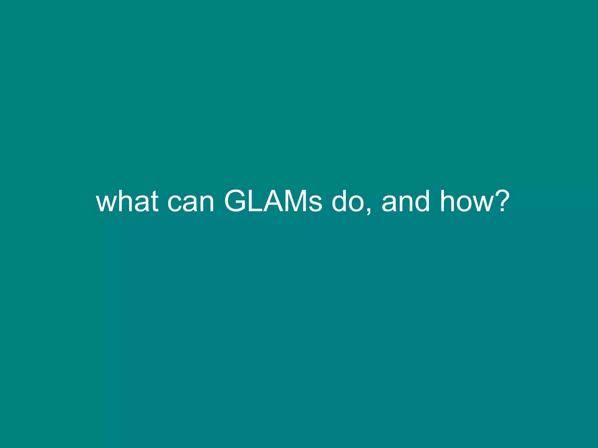 what can GLAMs do, and how?
 