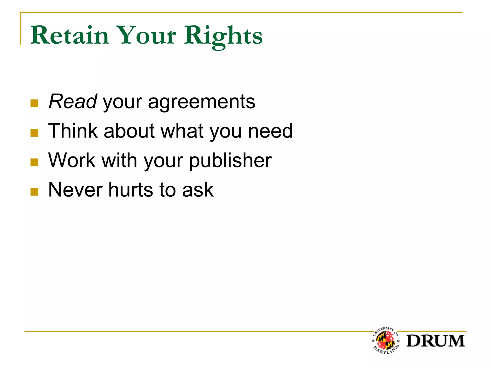 Retain Your Rights

   Read your agreements
   Think about what you need
   Work with your publisher
   Never hurts to ask
 