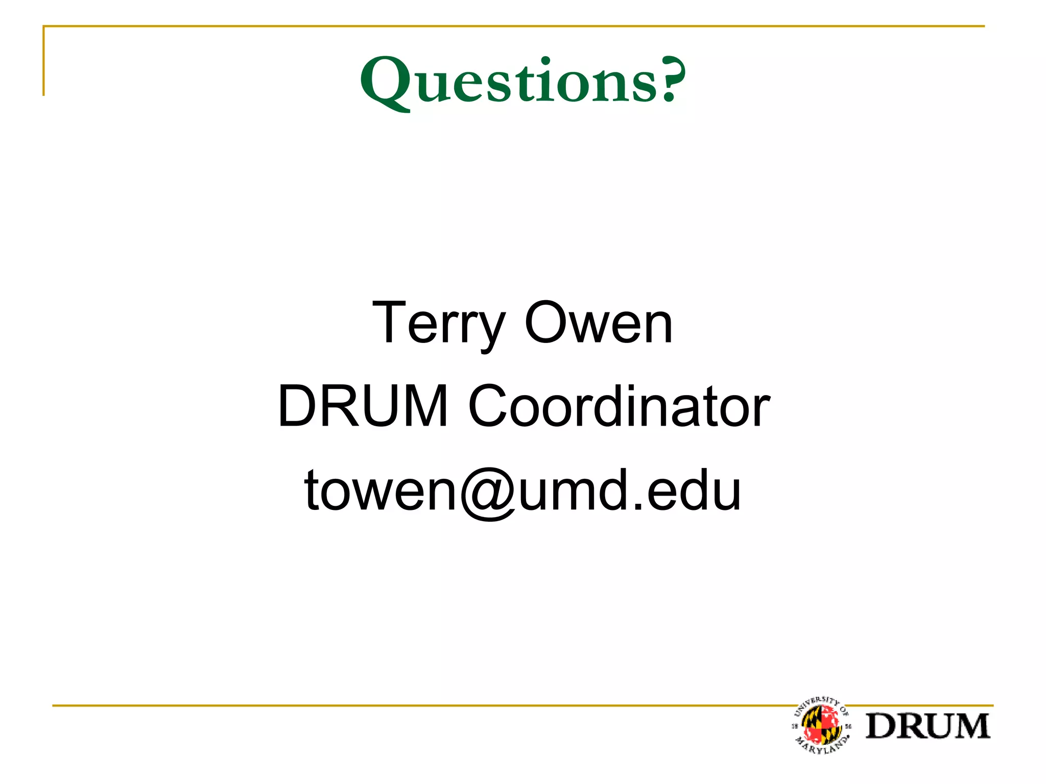 Questions?


   Terry Owen
DRUM Coordinator
 towen@umd.edu
 