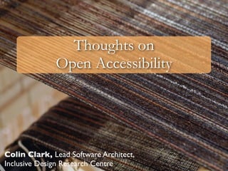 Thoughts on
              Open Accessibility




Colin Clark, Lead Software Architect,
Inclusive Design Research Centre
 