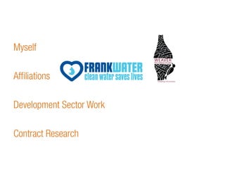 Myself 
Affiliations 
Development Sector Work 
Contract Research 
 