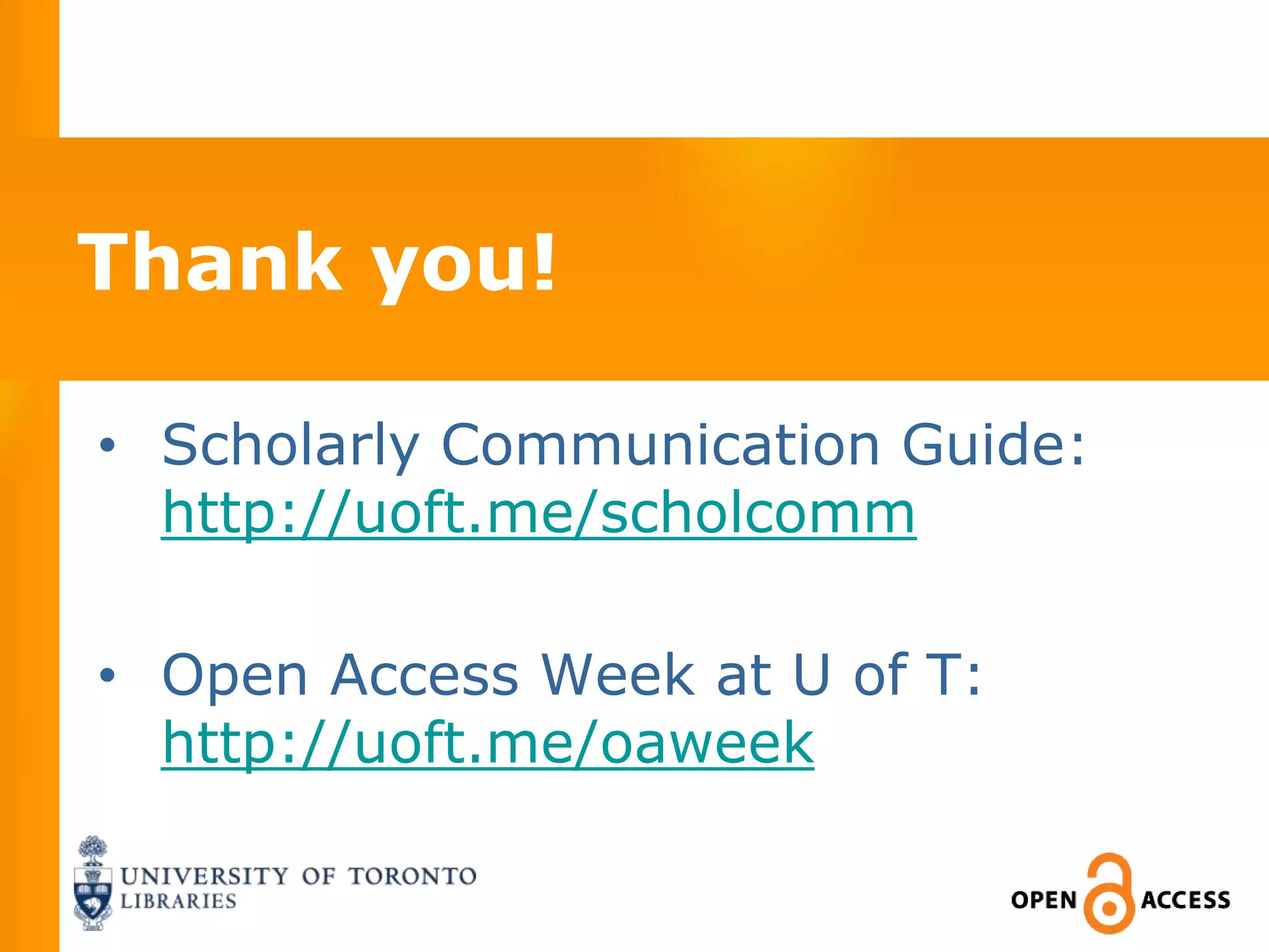 Thank you!

• Scholarly Communication Guide:
  http://uoft.me/scholcomm

• Open Access Week at U of T:
  http://uoft.me/oaweek
 