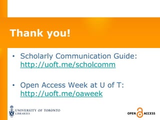 Thank you!

• Scholarly Communication Guide:
  http://uoft.me/scholcomm

• Open Access Week at U of T:
  http://uoft.me/oaweek
 
