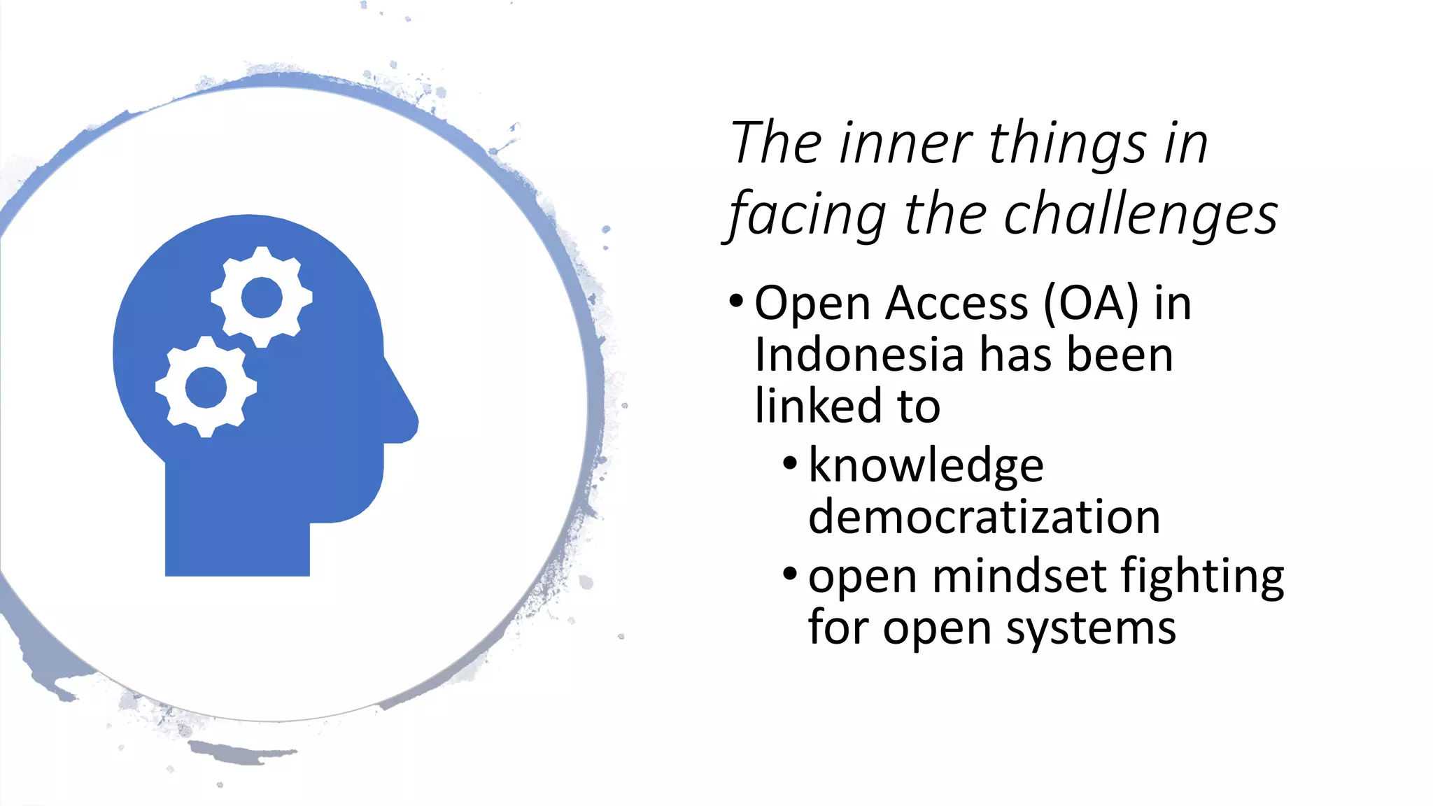 The inner things in
facing the challenges
•Open Access (OA) in
Indonesia has been
linked to
•knowledge
democratization
•open mindset fighting
for open systems
 