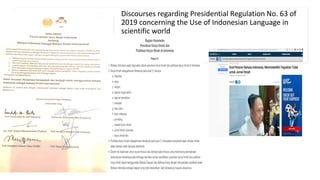Discourses regarding Presidential Regulation No. 63 of
2019 concerning the Use of Indonesian Language in
scientific world
 