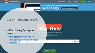 OA at Individual level
• self-archiving / pre-print
server
• https://inarxiv.id ( ->
https://osf.io/preprints/i
narxiv )
 