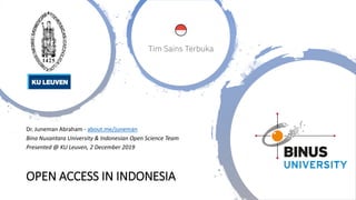 OPEN ACCESS IN INDONESIA
Dr. Juneman Abraham - about.me/juneman
Bina Nusantara University & Indonesian Open Science Team
Presented @ KU Leuven, 2 December 2019
 