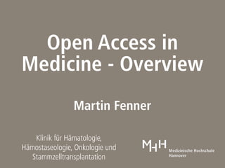 Open Access in
Medicine - Overview
                Martin Fenner

    Klinik für Hämatologie,
Hämostaseologie, Onkologie und
   Stammzelltransplantation
 