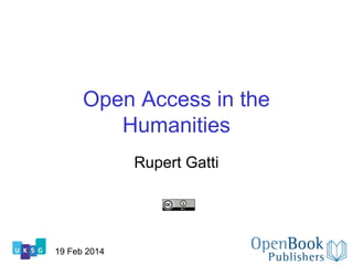 Open Access in the
Humanities
Rupert Gatti

19 Feb 2014

 