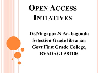 OPEN ACCESS
INTIATIVES
Dr.Ningappa.N.Arabagonda
Selection Grade librarian
Govt First Grade College,
BYADAGI-581106
 