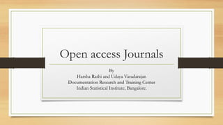 Open access Journals
By
Harsha Rathi and Udaya Varadarajan
Documentation Research and Training Center
Indian Statistical Institute, Bangalore.
 