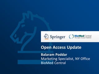 Open Access Update
Balaram Poddar
Marketing Specialist, NY Office
BioMed Central
 