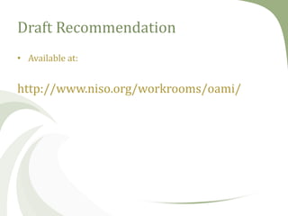 Draft Recommendation
• Available at:

http://www.niso.org/workrooms/oami/

 