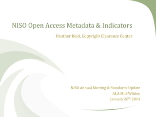 NISO Open Access Metadata & Indicators
Heather Reid, Copyright Clearance Center

NISO Annual Meeting & Standards Update
ALA Mid-Winter,
January 26th 2014

 