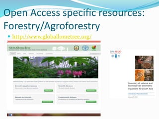 Open Access specific resources: 
Forestry/Agroforestry 
 http://www.globallometree.org/ 
 