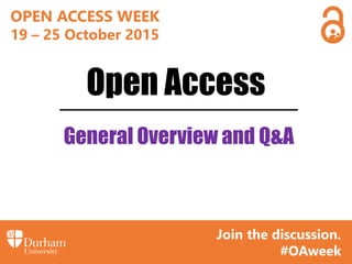 OPEN ACCESS WEEK
19 – 25 October 2015
Join the discussion.
#OAweek
Open Access
General Overview and Q&A
 