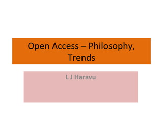 Open Access – Philosophy,
Trends
L J Haravu
 