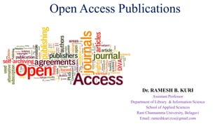 Open Access Publications
Dr. RAMESH B. KURI
Assistant Professor
Department of Library & Information Science
School of Applied Sciences
Rani Channamma University, Belagavi
Email: rameshkuri.rcu@gmail.com
 