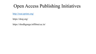Open Access Publishing Initiatives
http://roar.eprints.org/
https://doaj.org/
https://shodhganga.inflibnet.ac.in/
 